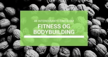 48 interessante fakta om fitness og bodybuilding